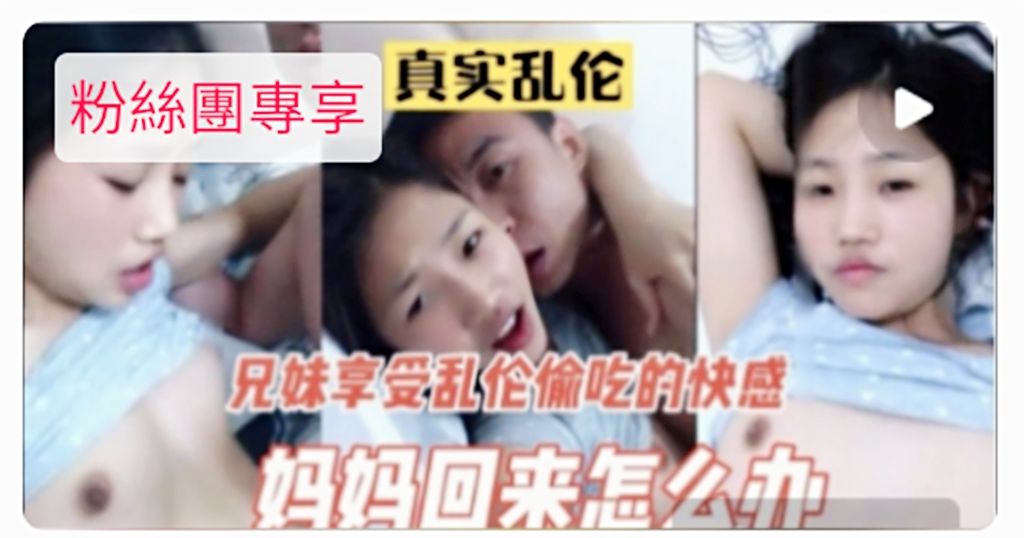 真实乱伦系列兄妹乱伦通奸对白妹妹很被动但操了没