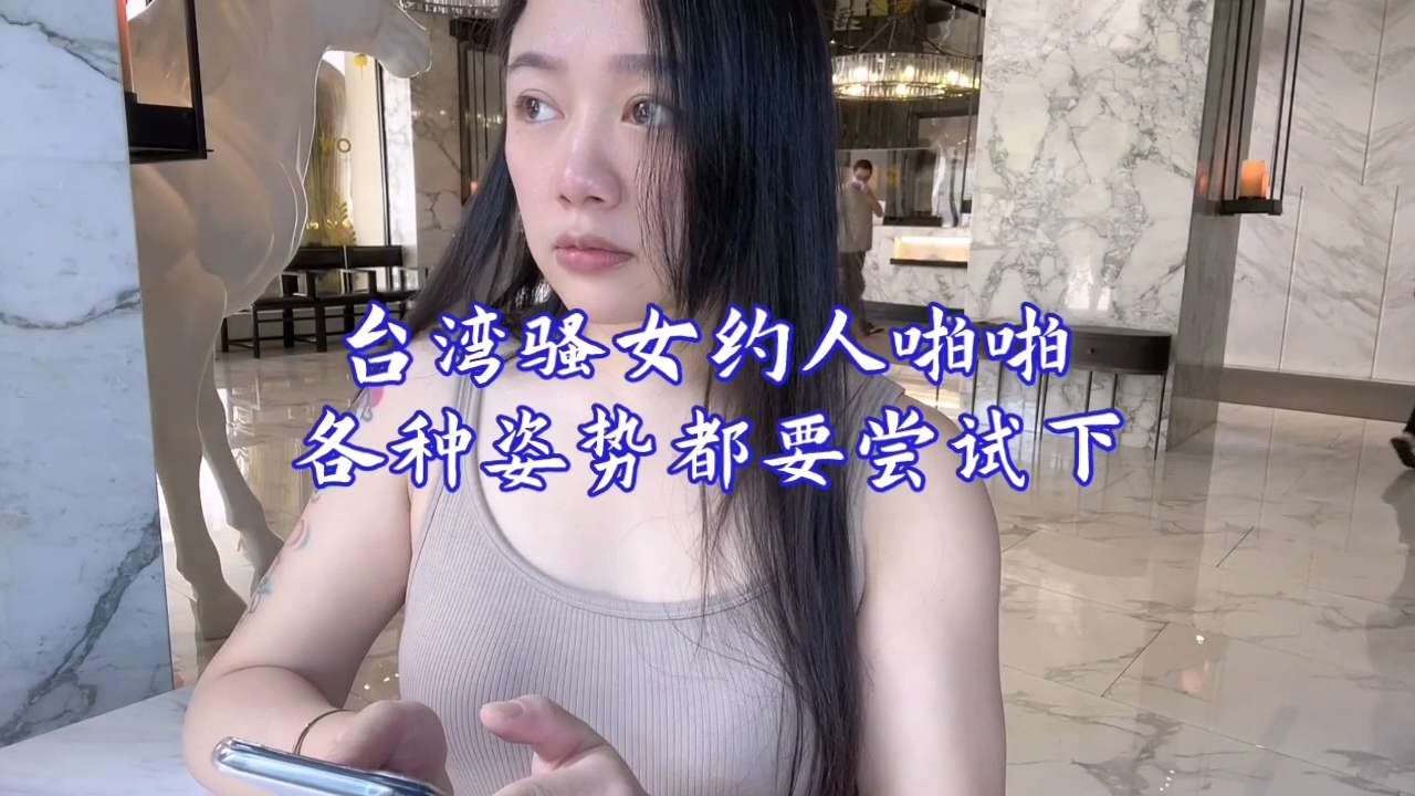 台湾骚女约人啪啪各种姿势都要尝试