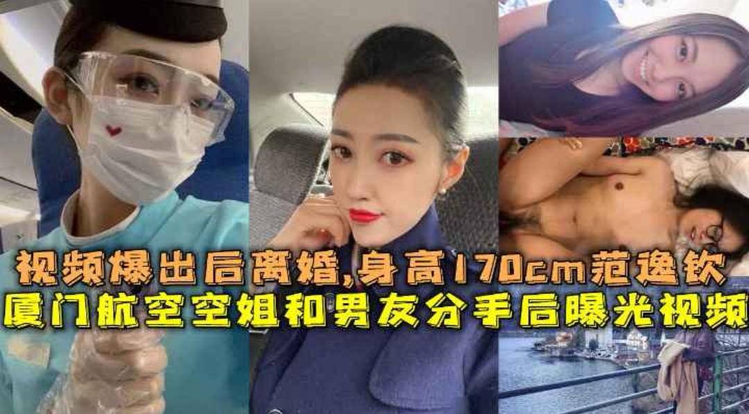 厦门航空美女空姐和男友分手后啪啪视频被渣男曝光-视频爆出后离婚-身高170cm范逸钦