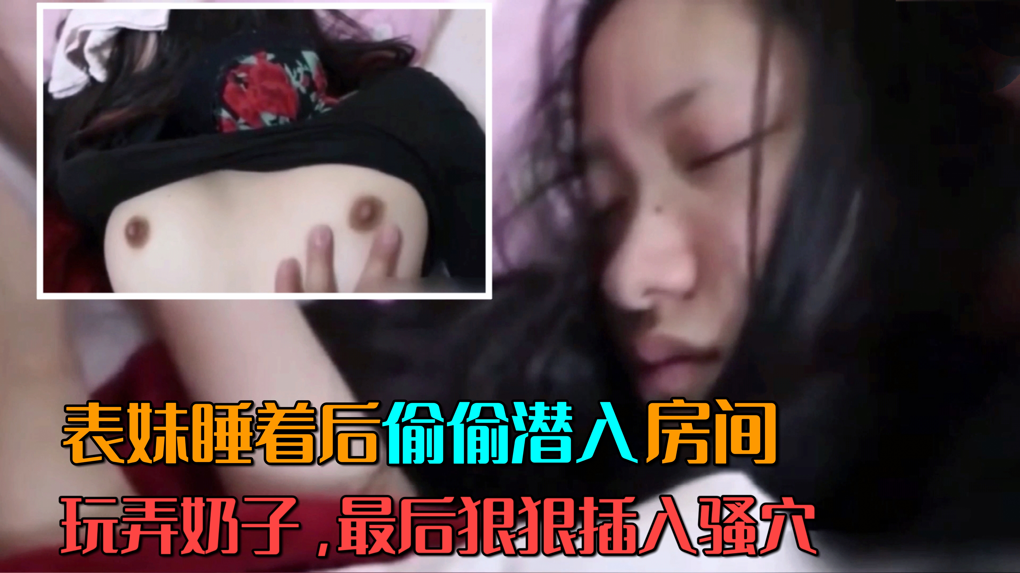 兄妹乱伦趁表妹睡着了玩弄她全身狠狠的插入