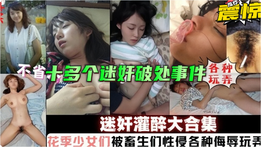 福利十多个真实灌醉迷奸破处事件花季少女被畜生各种性侵侮辱