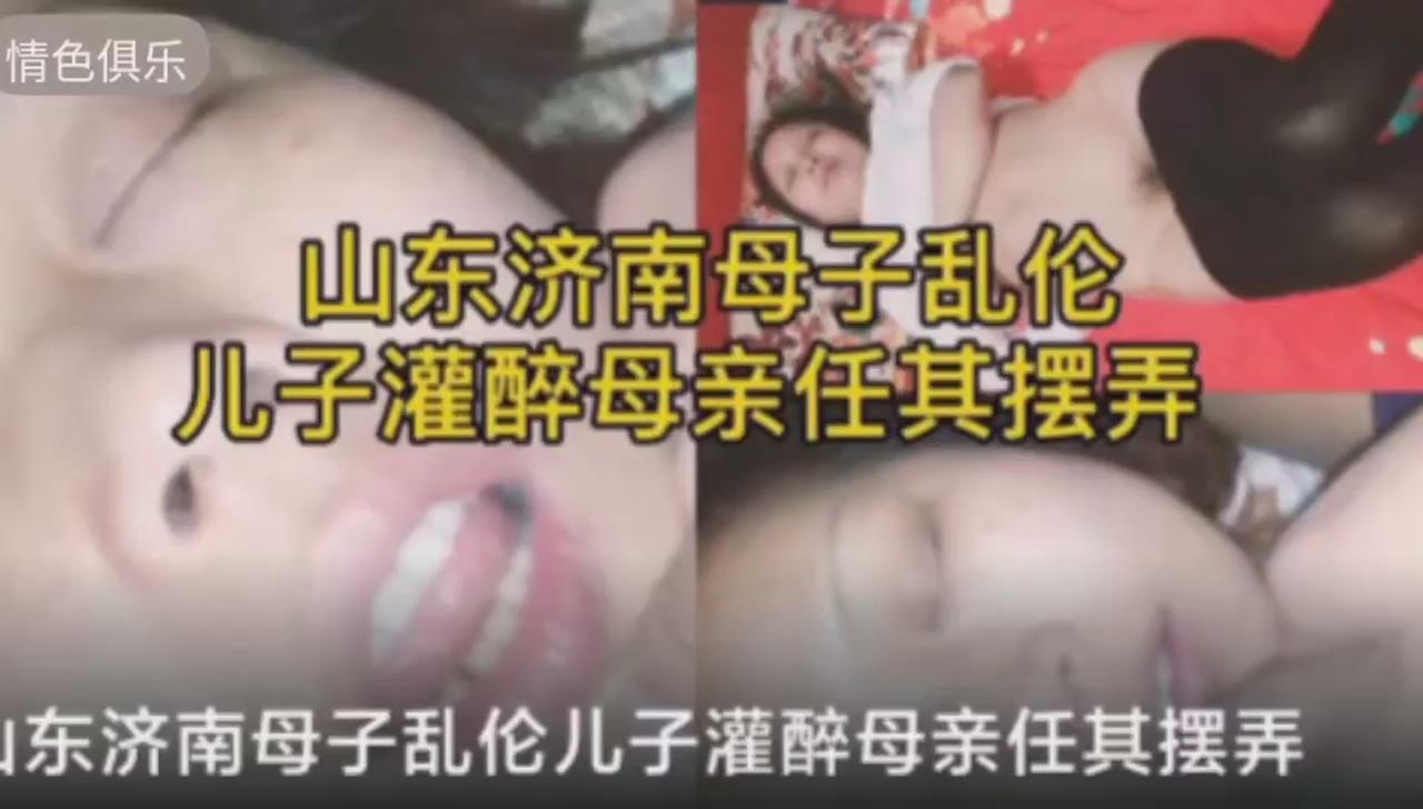 母子乱伦儿子灌酒母亲任其摆弄