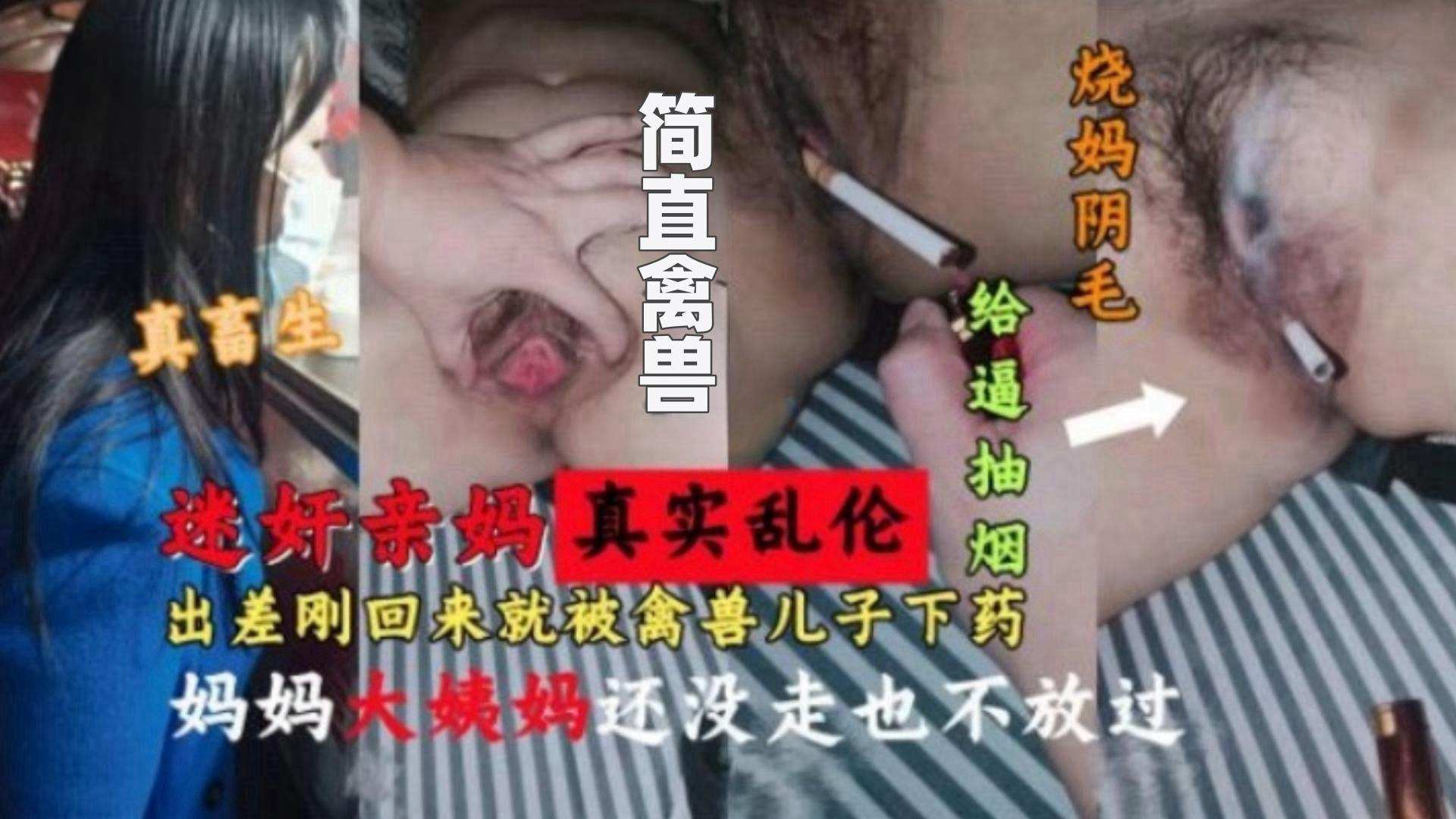 迷奸亲妈真实乱伦老妈刚出差回来就被禽兽儿子下药迷奸妈妈大姨妈还没走也不放过火烧老妈的逼毛给她的骚逼点烟