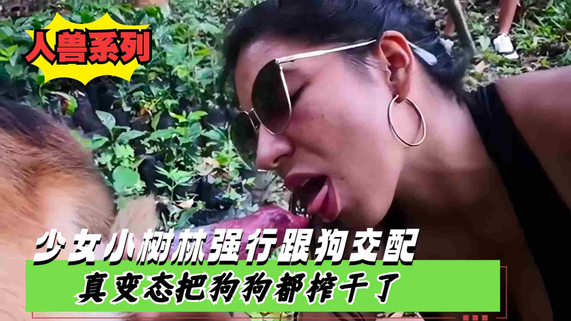 最新人兽系列少女小树林强行跟狗狗交配真变态把狗狗都榨干了