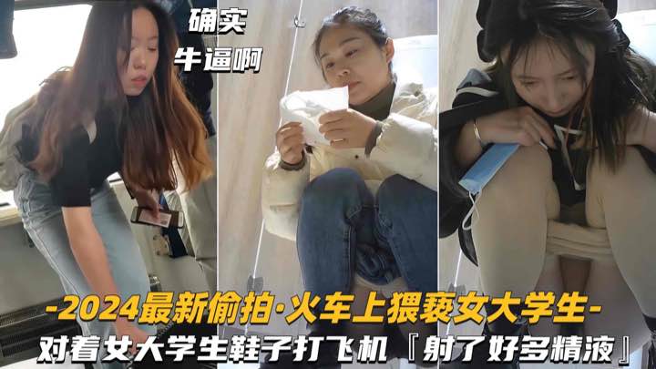 2024最新偷拍-火车上猥亵女大学生对着鞋子打飞机射了好多精液