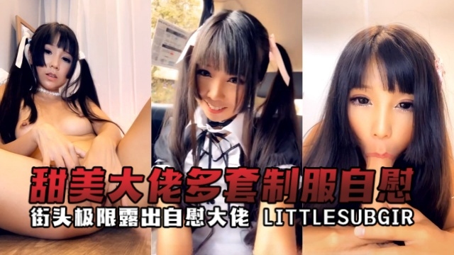 街头极限露出自慰大佬littlesubgirlLittlesubgirl甜美大佬多套制服自慰OFZYCBE17