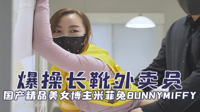 国产精品美女博主米菲兔bunnymiffyBunnyMiffy爆操长靴外卖员OFZYCB97