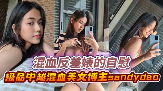 极品中越混血美女博主sandydaoSandy混血反差婊的自慰OFZYCB197