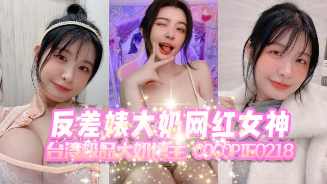 台湾极品大奶博主cocopie0218CocoPie反差婊大奶网红女神OFZYCB268