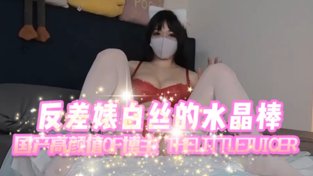 国产高颜值OF博主thelittlejuicerthelittlejuicer小水水反差婊白丝的水晶棒OFZYCB269