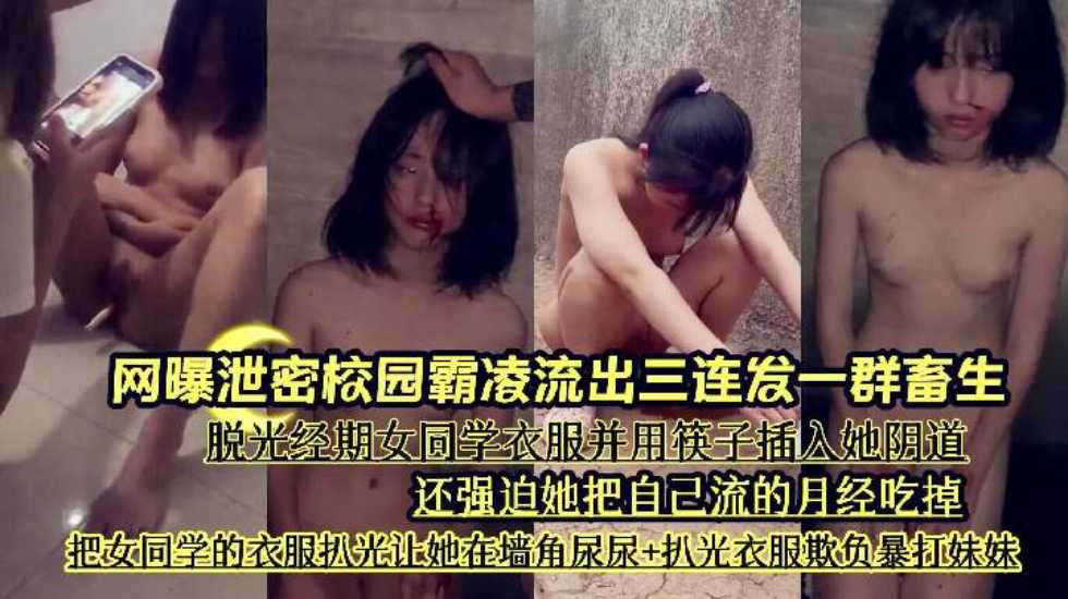 网曝泄密校园霸凌流出三连发一群畜生脱光经期女同学衣服并用筷子插入她阴道还强迫她把自己流的月经吃掉把女同学的衣服扒光让她在墙角尿尿扒光衣服欺负暴打妹妹