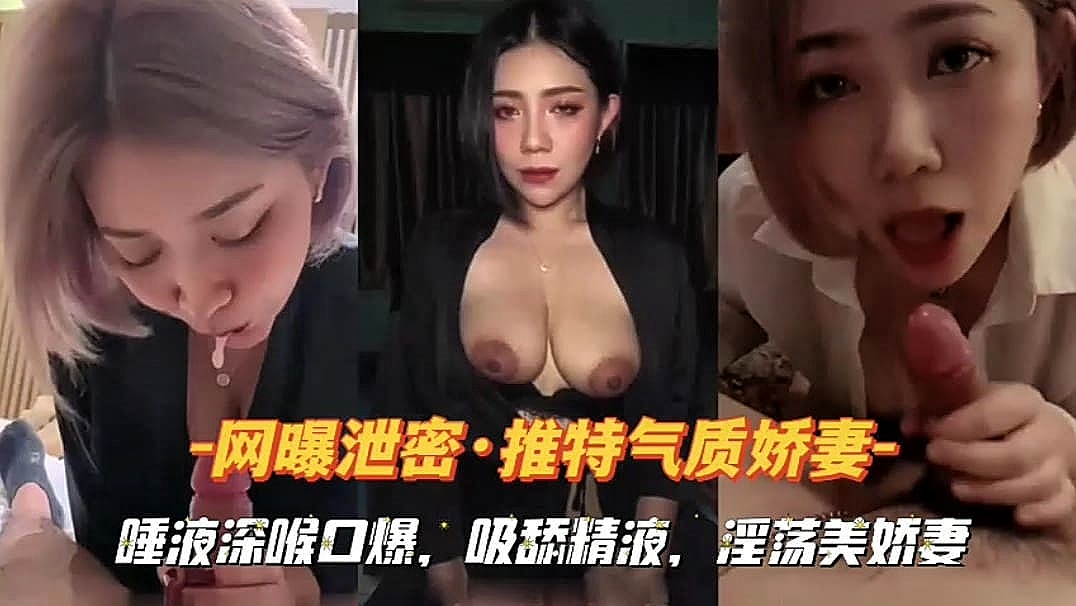 网曝泄密推特气质娇妻--唾液深喉口爆吸舔精液.淫荡美娇妻