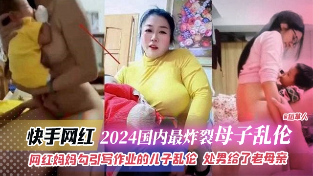 2024国内最炸裂母子乱伦-快手网红妈妈勾引写作业的儿子乱伦处男给了老母亲