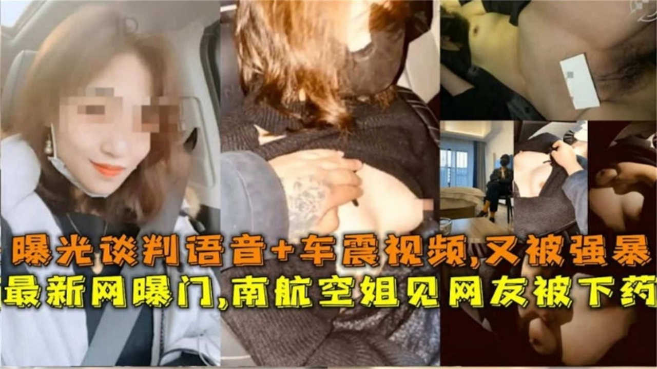 最新网爆门南航空姐见网友被下药强奸曝光谈判语音车震视频