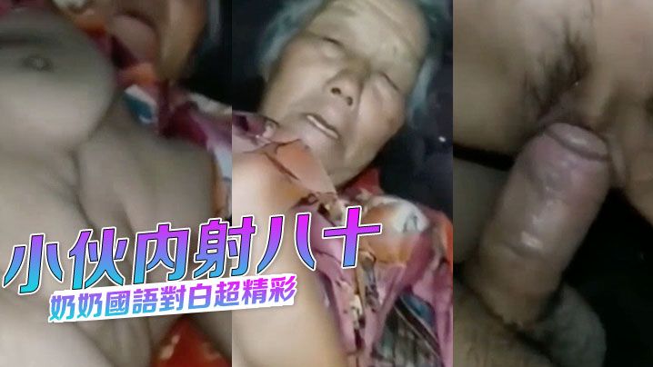 小伙内射八十奶奶国语对白超精彩