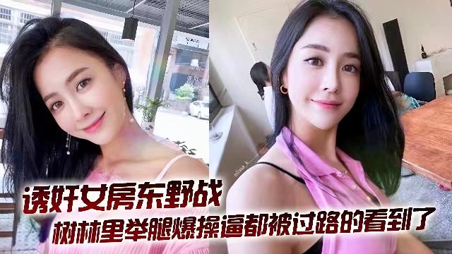 偷情约炮诱奸女房东野战树林里举腿爆操逼都被过路人看到了