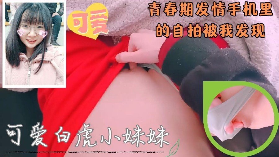 清纯可爱白虎无毛妹妹手机里的偷偷自慰自拍被我发现