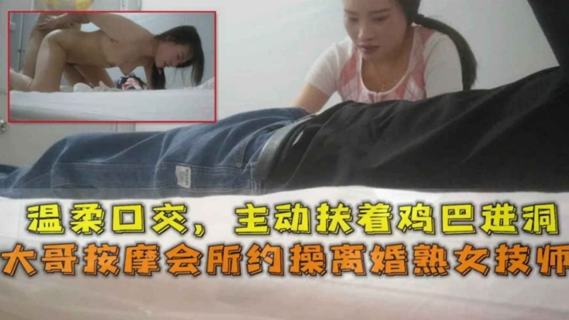 大哥按摩会所约操离婚熟女技师温柔口交主动扶着鸡巴进洞