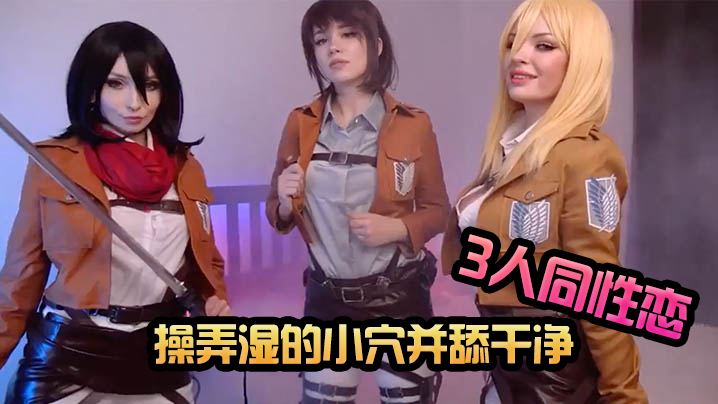 MikasaSasha和Historia玩着cosplay3人同性恋性爱操弄湿的小穴并舔干净-