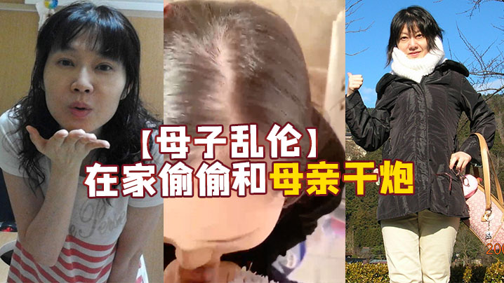 母子乱伦疫情期间在家无所事事只能在家偷偷和母亲干炮