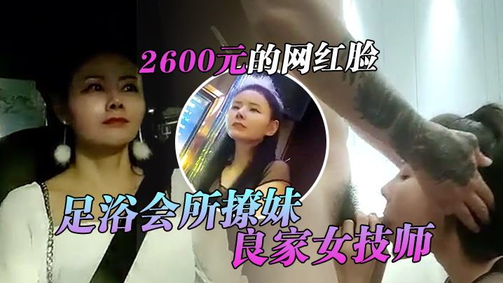 翻车王伟哥足浴会所撩妹良家女技师酒店开房2600元的网红脸整容妹抱起来草的伟哥气喘吁吁