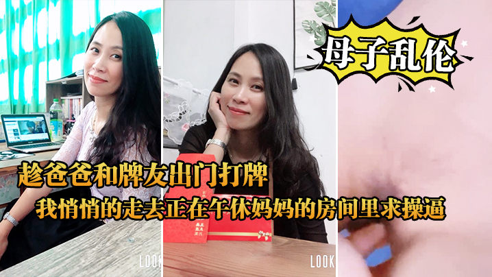 母子乱伦中午趁爸爸和牌友出门打牌我悄悄的走去正在午休妈妈的房间里求操逼