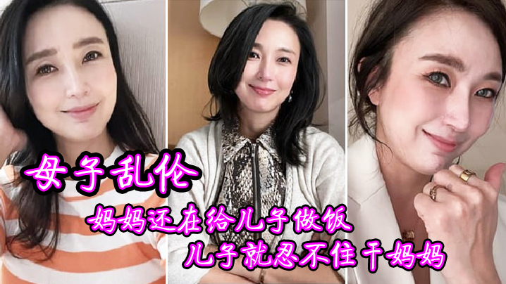 母子乱伦妈妈还在给儿子做饭儿子就忍不住干妈妈