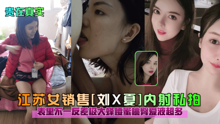 贵在真实江苏女销售刘X夏内射私拍表里不一反差极大蜂腰蜜桃臀爱液超多