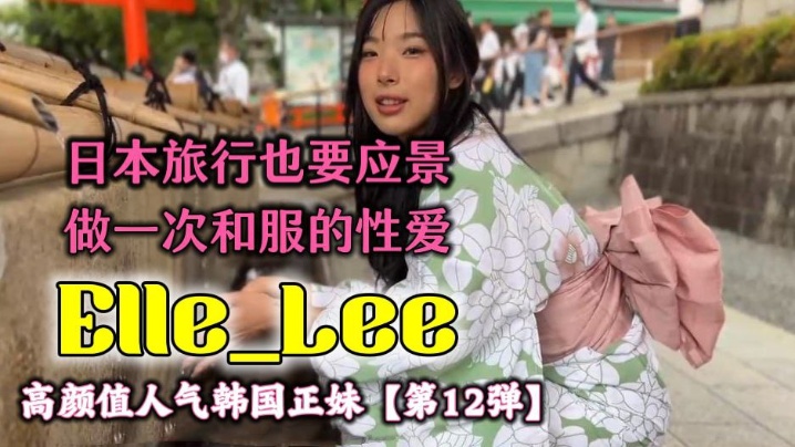 OF高颜值人气韩国正妹Elle_Lee日本旅行也要应景做一次和服的性爱呀