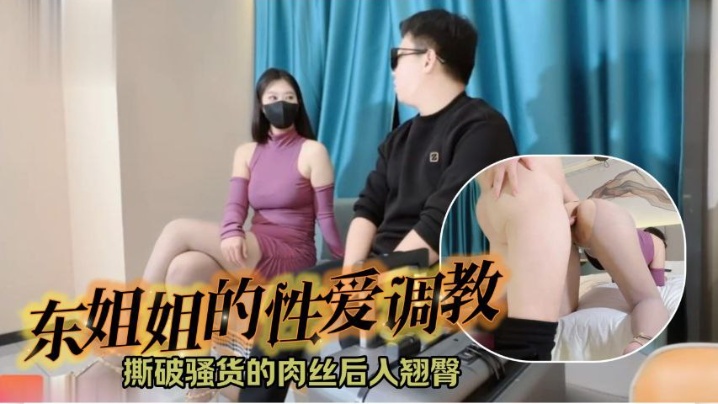 东姐姐的性爱调教撕破骚货的肉丝后入翘臀