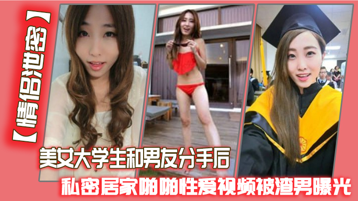 情侣泄密美女大学生和男友分手后私密居家啪啪性爱视频被渣男曝光