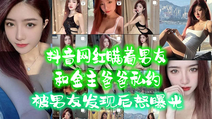 抖音网红.瞒着男.友和金主爸.爸私约被男友.发现后.怒曝光