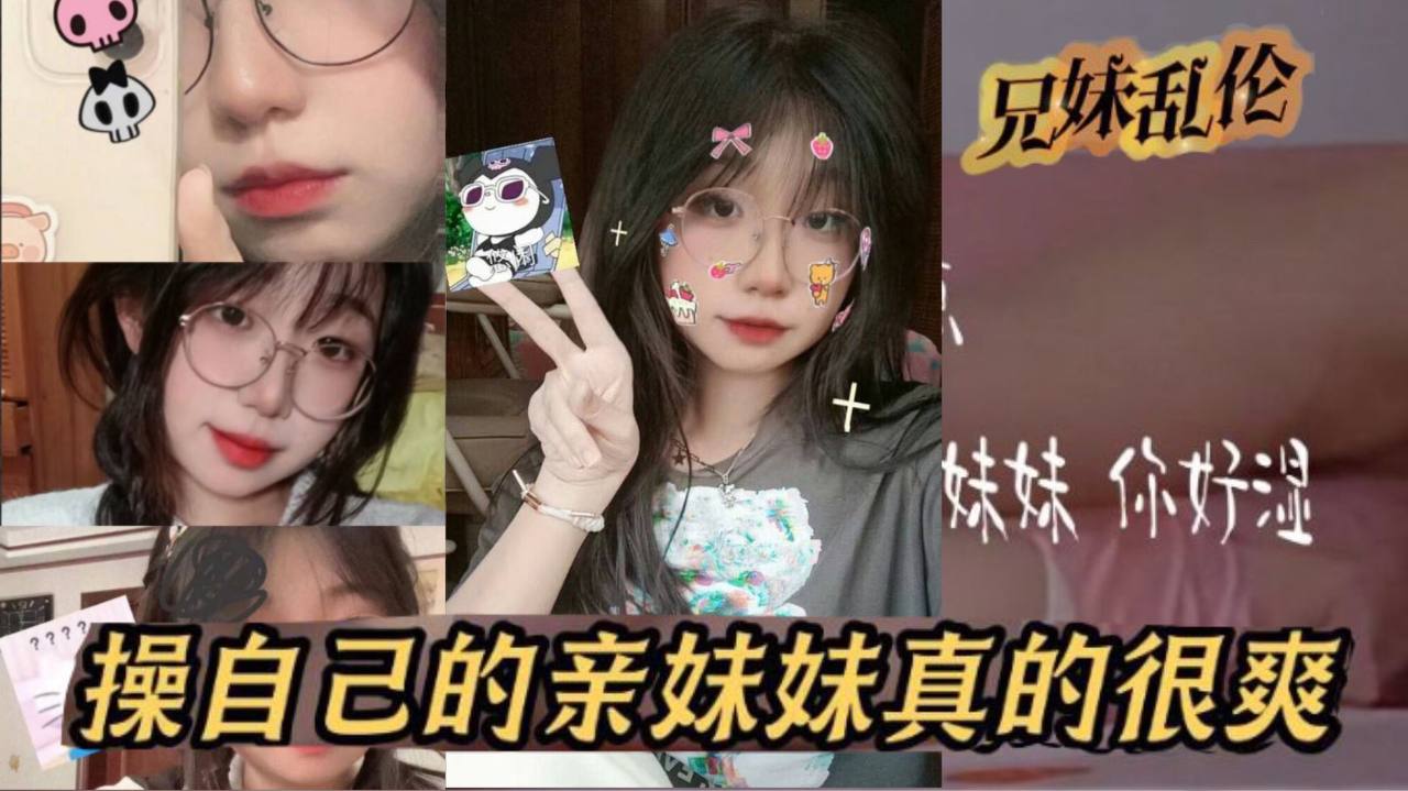 原创24分钟视频我和亲妹妹操自己的亲妹妹真的很爽