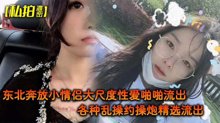 私拍泄密东北奔放小情侣大尺度性爱啪啪流出_各种乱操约操炮精选流出_完美露脸