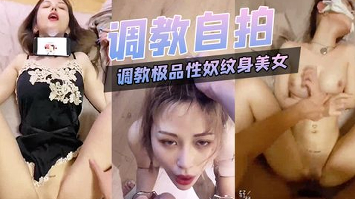 调教自拍调教极品性奴纹身美女细腰胸大被主人猛插内射