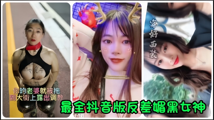 抖音网红全网最全抖音版反差媚黑女神流出你的老婆就被拖到大街上露出调教