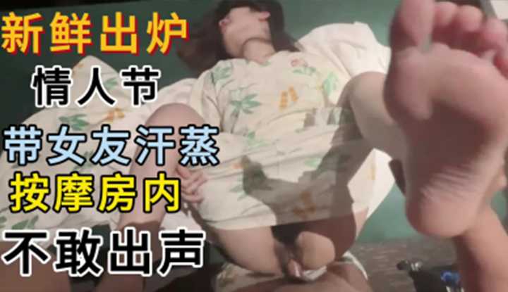 新鲜出炉情人节带女友汗蒸，按摩房内不敢出声