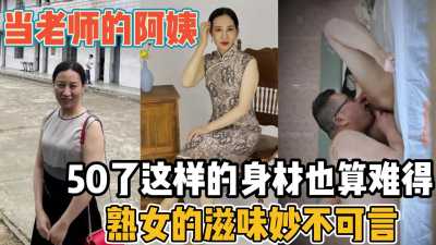 当老师的阿姨50岁了还有这样的身材也算难得，熟女的滋味妙不可言～