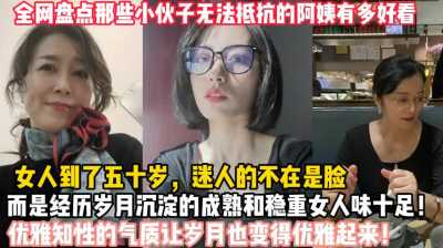 女人到了五十岁，迷人的不再是脸，骚气喷发性爱技巧真够好