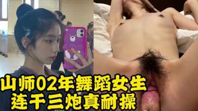 约炮山师02年舞蹈女生，连干三炮真耐操